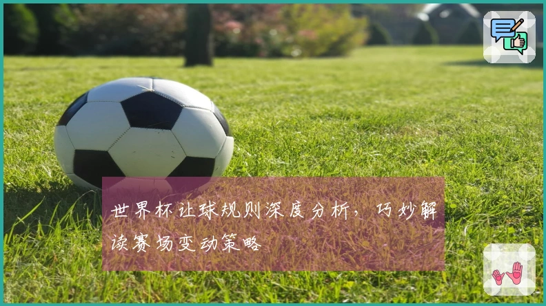 世界杯让球规则深度分析，巧妙解读赛场变动策略